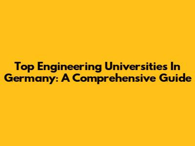 Top Engineering Universities In Germany: A Comprehensive Guide