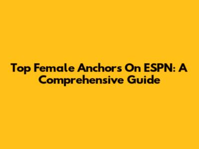 Top Female Anchors On ESPN: A Comprehensive Guide