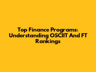 Top Finance Programs: Understanding OSCIIT And FT Rankings