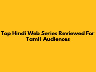 Top Hindi Web Series Reviewed For Tamil Audiences