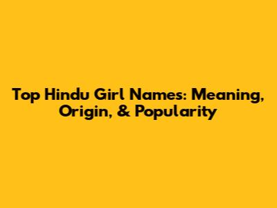 Top Hindu Girl Names: Meaning, Origin, & Popularity