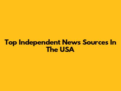 Top Independent News Sources In The USA