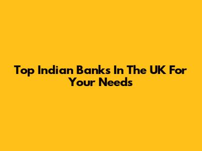 Top Indian Banks In The UK For Your Needs