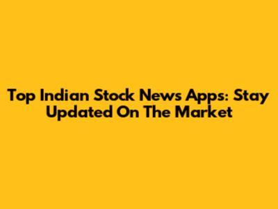 Top Indian Stock News Apps: Stay Updated On The Market