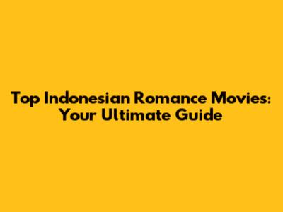 Top Indonesian Romance Movies: Your Ultimate Guide