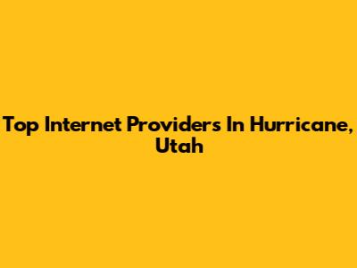 Top Internet Providers In Hurricane, Utah