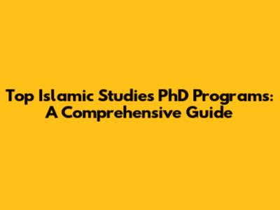 Top Islamic Studies PhD Programs: A Comprehensive Guide