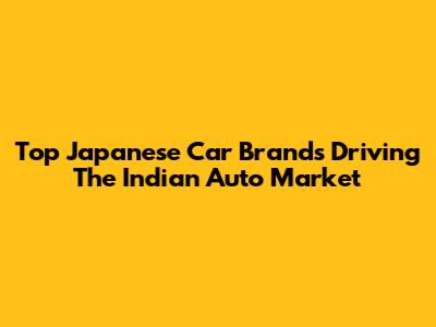Top Japanese Car Brands Driving The Indian Auto Market