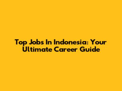 Top Jobs In Indonesia: Your Ultimate Career Guide