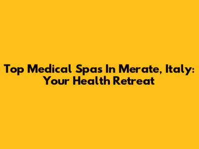 Top Medical Spas In Merate, Italy: Your Health Retreat