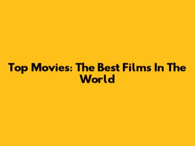 Top Movies: The Best Films In The World