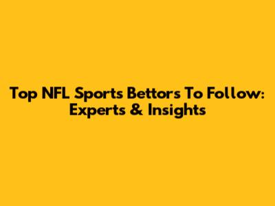 Top NFL Sports Bettors To Follow: Experts & Insights