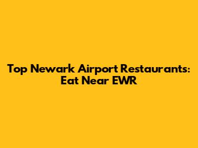 Top Newark Airport Restaurants: Eat Near EWR