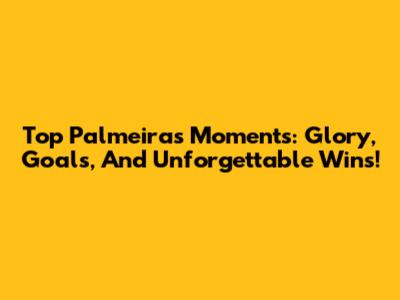 Top Palmeiras Moments: Glory, Goals, And Unforgettable Wins!