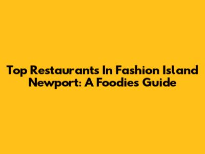 Top Restaurants In Fashion Island Newport: A Foodie's Guide