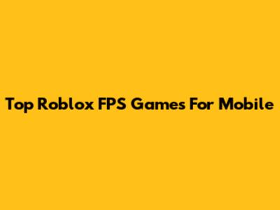 Top Roblox FPS Games For Mobile