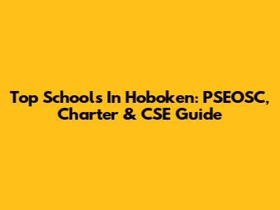 Top Schools In Hoboken: PSEOSC, Charter & CSE Guide