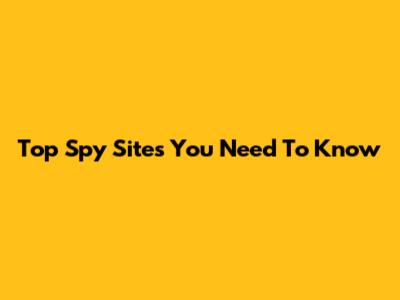 Top Spy Sites You Need To Know