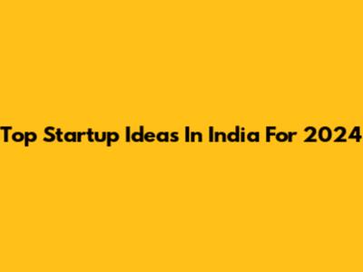 Top Startup Ideas In India For 2024