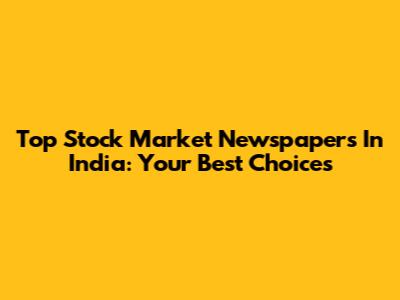 Top Stock Market Newspapers In India: Your Best Choices