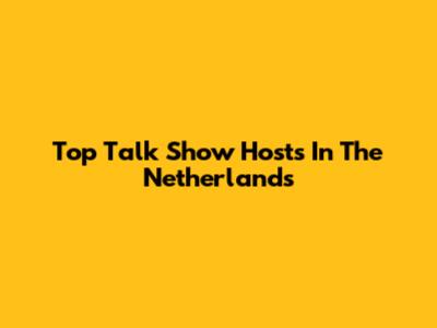 Top Talk Show Hosts In The Netherlands