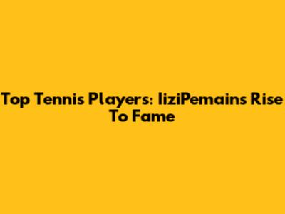 Top Tennis Players: IiziPemain's Rise To Fame