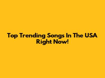 Top Trending Songs In The USA Right Now!