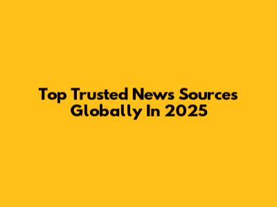 Top Trusted News Sources Globally In 2025