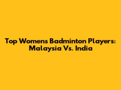 Top Women's Badminton Players: Malaysia Vs. India