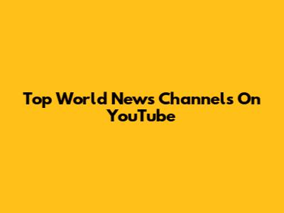Top World News Channels On YouTube