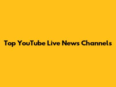 Top YouTube Live News Channels