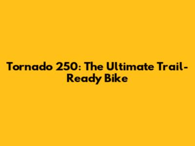 Tornado 250: The Ultimate Trail-Ready Bike