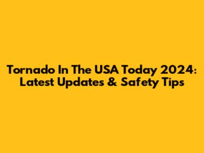Tornado In The USA Today 2024: Latest Updates & Safety Tips