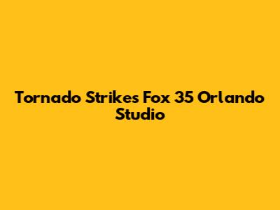 Tornado Strikes Fox 35 Orlando Studio