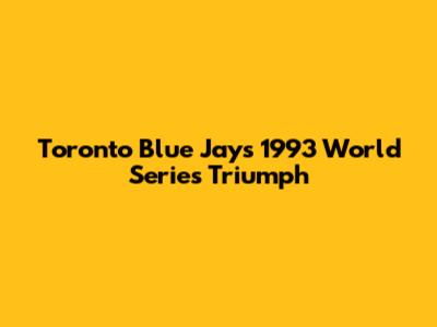 Toronto Blue Jays' 1993 World Series Triumph