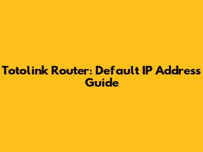 Totolink Router: Default IP Address Guide