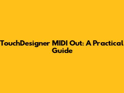 TouchDesigner MIDI Out: A Practical Guide