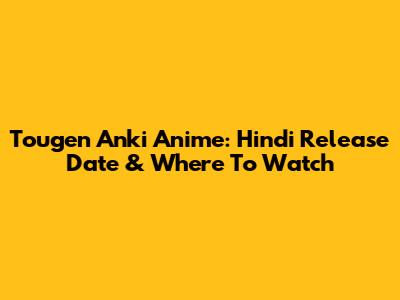 Tougen Anki Anime: Hindi Release Date & Where To Watch