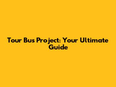 Tour Bus Project: Your Ultimate Guide