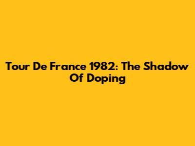 Tour De France 1982: The Shadow Of Doping