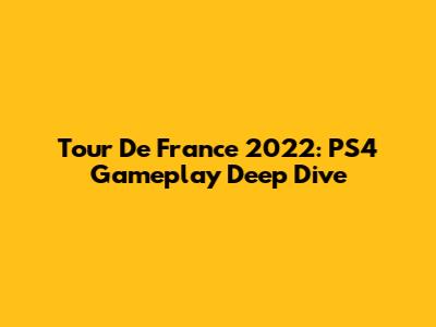 Tour De France 2022: PS4 Gameplay Deep Dive