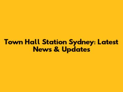 Town Hall Station Sydney: Latest News & Updates