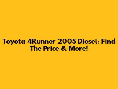 Toyota 4Runner 2005 Diesel: Find The Price & More!