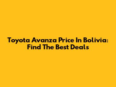 Toyota Avanza Price In Bolivia: Find The Best Deals