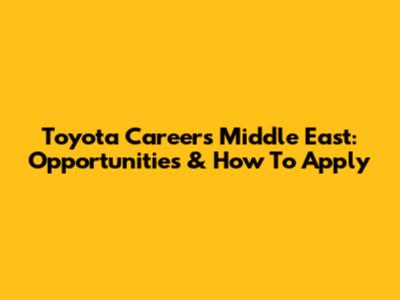 Toyota Careers Middle East: Opportunities & How To Apply