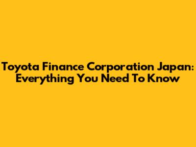 Toyota Finance Corporation Japan: Everything You Need To Know