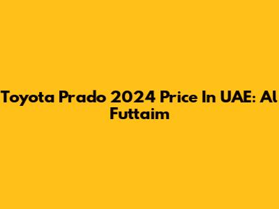 Toyota Prado 2024 Price In UAE: Al Futtaim