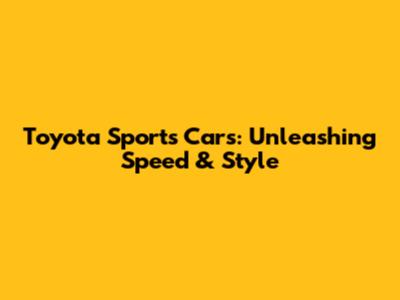 Toyota Sports Cars: Unleashing Speed & Style
