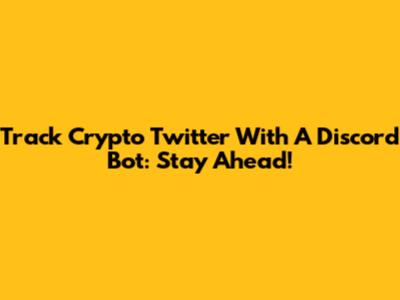 Track Crypto Twitter With A Discord Bot: Stay Ahead!