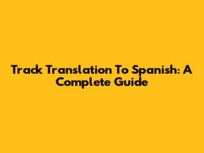 Track Translation To Spanish: A Complete Guide